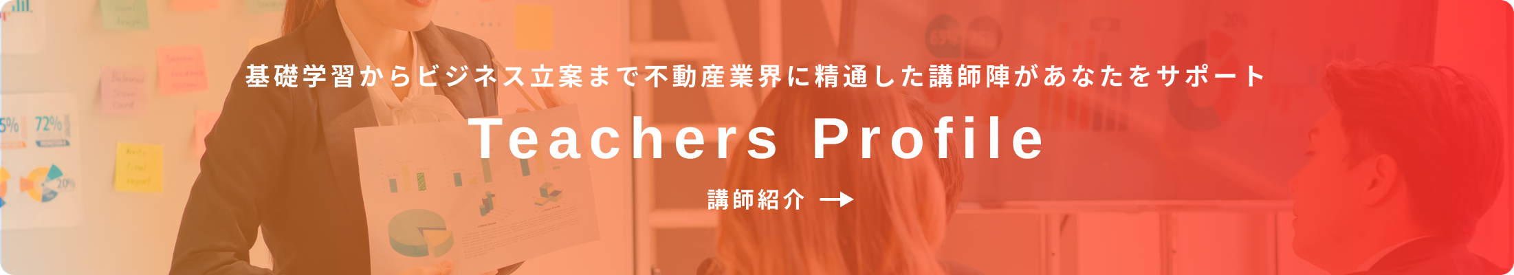 基礎学習からビジネス立案まで不動産業界に精通した講師陣があなたをサポート Teachers Profile 講師紹介→